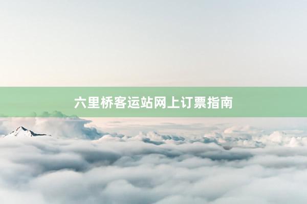 六里桥客运站网上订票指南
